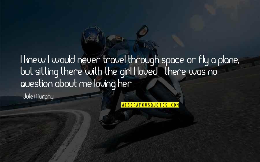 Zaboo Quotes By Julie Murphy: I knew I would never travel through space Zaboo Quotes By Julie Murphy: I knew I would never travel through space