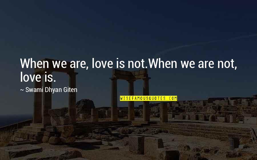 Zaboo Quotes By Swami Dhyan Giten: When we are, love is not.When we are Zaboo Quotes By Swami Dhyan Giten: When we are, love is not.When we are
