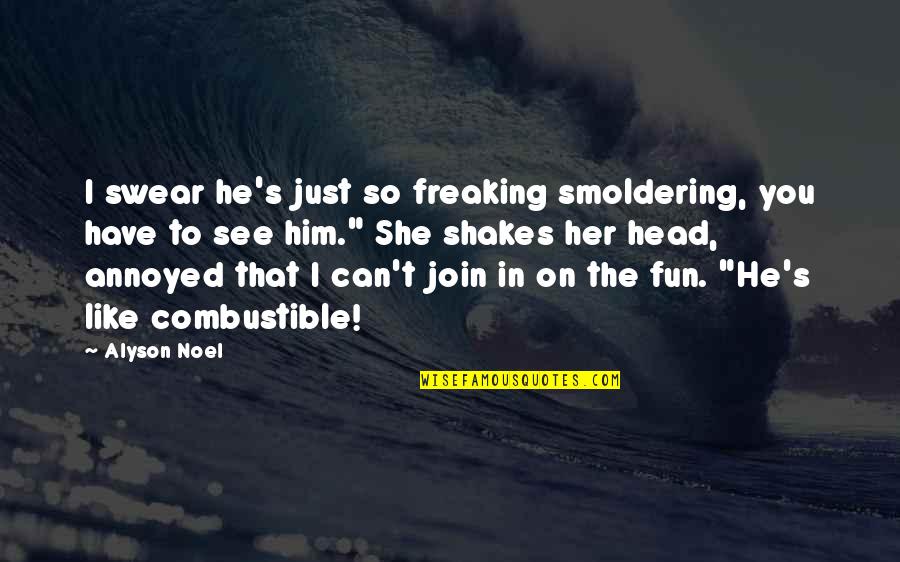 Zaboravi Broj Quotes By Alyson Noel: I swear he's just so freaking smoldering, you Zaboravi Broj Quotes By Alyson Noel: I swear he's just so freaking smoldering, you