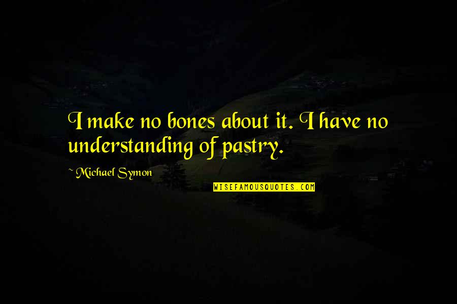 Zaboravi Broj Quotes By Michael Symon: I make no bones about it. I have Zaboravi Broj Quotes By Michael Symon: I make no bones about it. I have