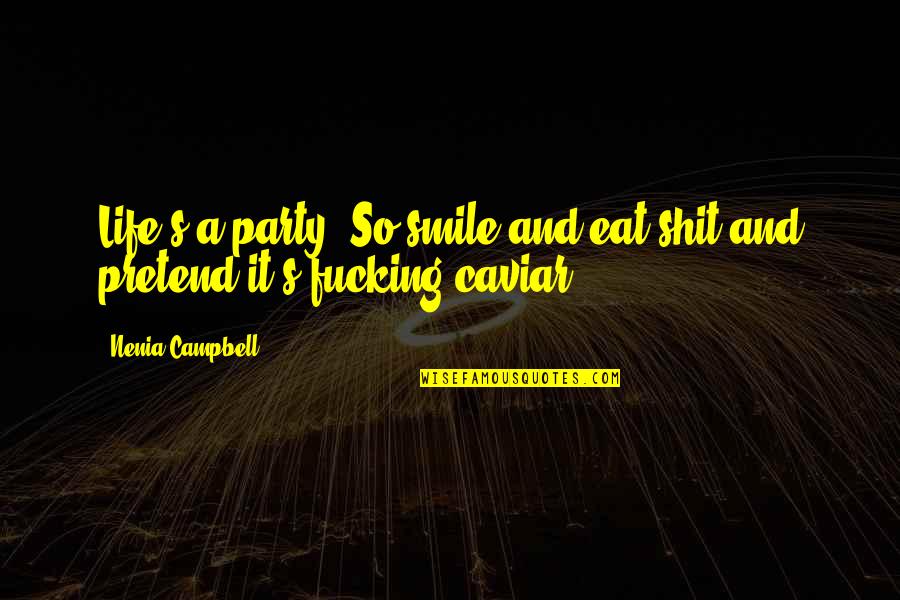 Zaboravi Broj Quotes By Nenia Campbell: Life's a party. So smile and eat shit