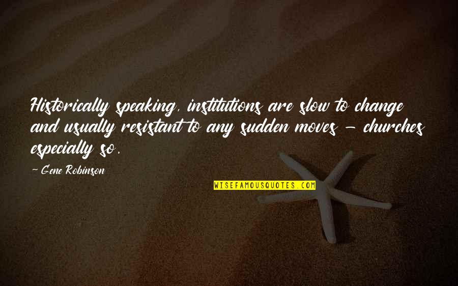 Zaboravio Lozinku Quotes By Gene Robinson: Historically speaking, institutions are slow to change and Zaboravio Lozinku Quotes By Gene Robinson: Historically speaking, institutions are slow to change and