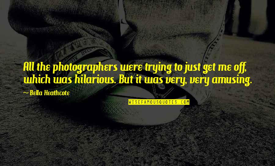 Zaboravljene Igre Quotes By Bella Heathcote: All the photographers were trying to just get