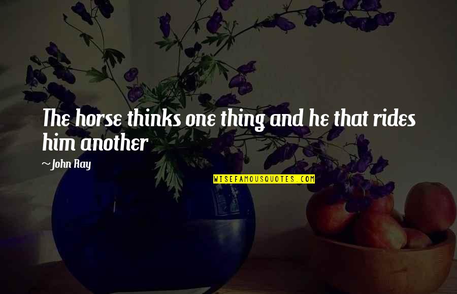 Zaborg Quotes By John Ray: The horse thinks one thing and he that