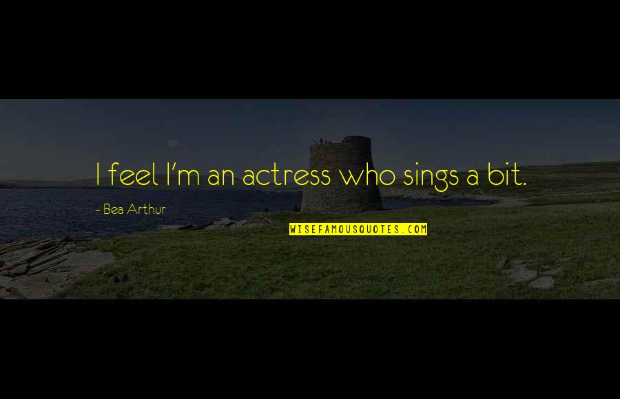 Zaborski Obituary Quotes By Bea Arthur: I feel I'm an actress who sings a Zaborski Obituary Quotes By Bea Arthur: I feel I'm an actress who sings a