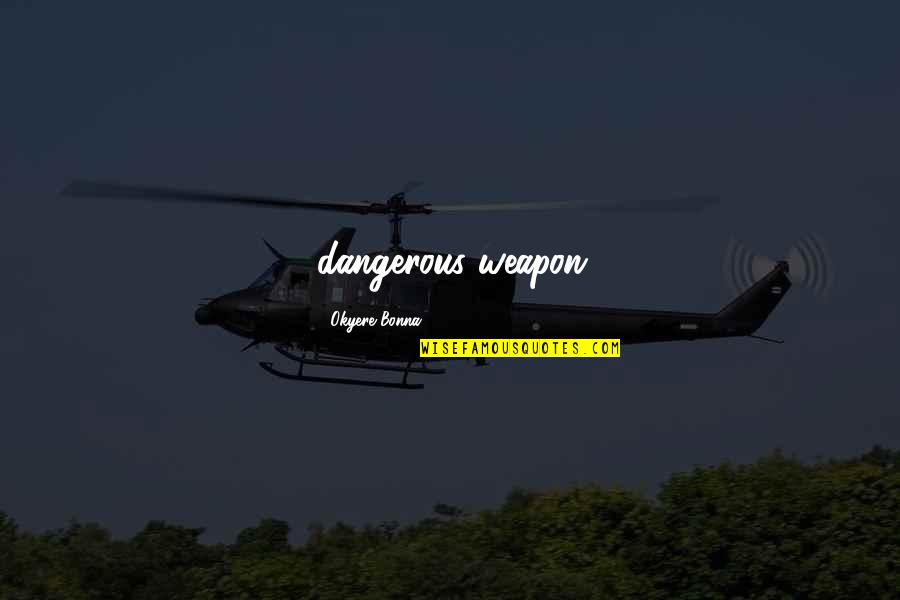 Zabransky Obituary Quotes By Okyere Bonna: dangerous weapon Zabransky Obituary Quotes By Okyere Bonna: dangerous weapon