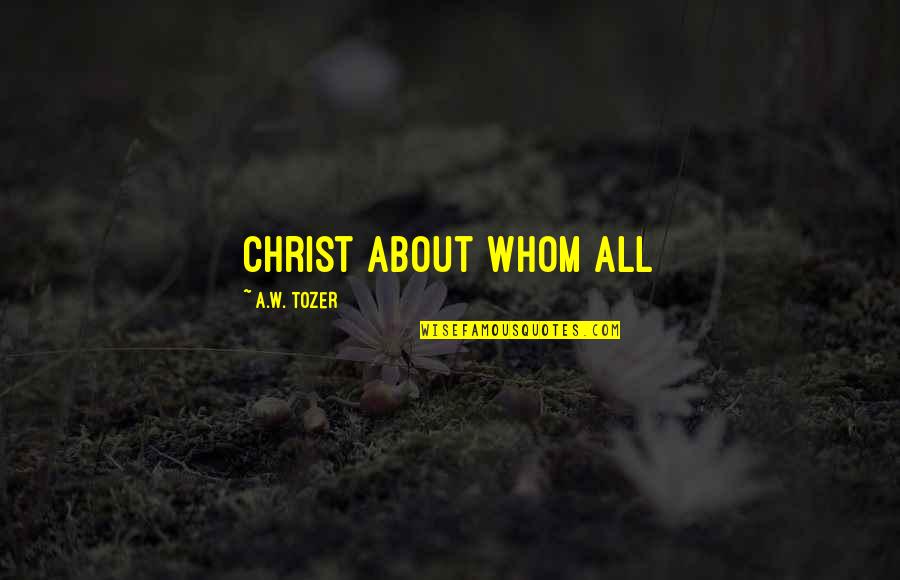 Zabriskie Pond Quotes By A.W. Tozer: Christ about Whom all