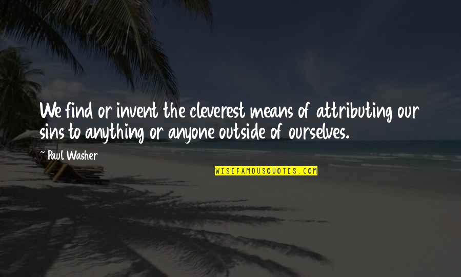 Zabrowski Ryan Quotes By Paul Washer: We find or invent the cleverest means of Zabrowski Ryan Quotes By Paul Washer: We find or invent the cleverest means of