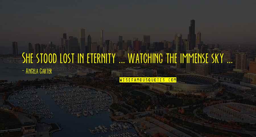 Zabryna Gonzalez Quotes By Angela Carter: She stood lost in eternity ... watching the Zabryna Gonzalez Quotes By Angela Carter: She stood lost in eternity ... watching the