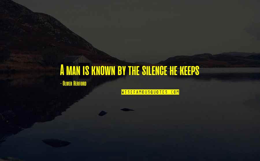 Zabryna Gonzalez Quotes By Oliver Herford: A man is known by the silence he Zabryna Gonzalez Quotes By Oliver Herford: A man is known by the silence he