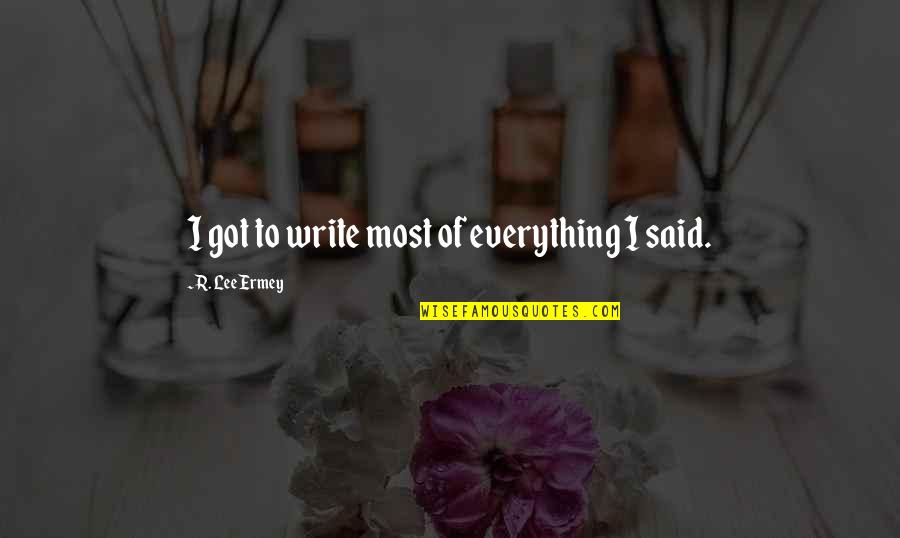 Zabtuc Quotes By R. Lee Ermey: I got to write most of everything I Zabtuc Quotes By R. Lee Ermey: I got to write most of everything I