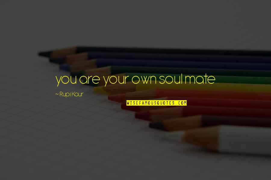 Zabtuc Quotes By Rupi Kaur: you are your own soul mate Zabtuc Quotes By Rupi Kaur: you are your own soul mate