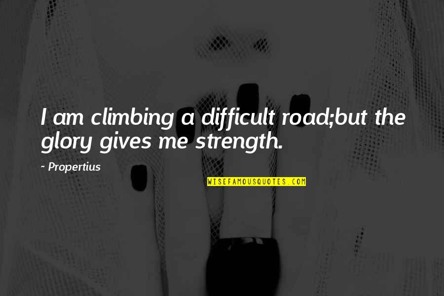 Zabumba Owner Quotes By Propertius: I am climbing a difficult road;but the glory