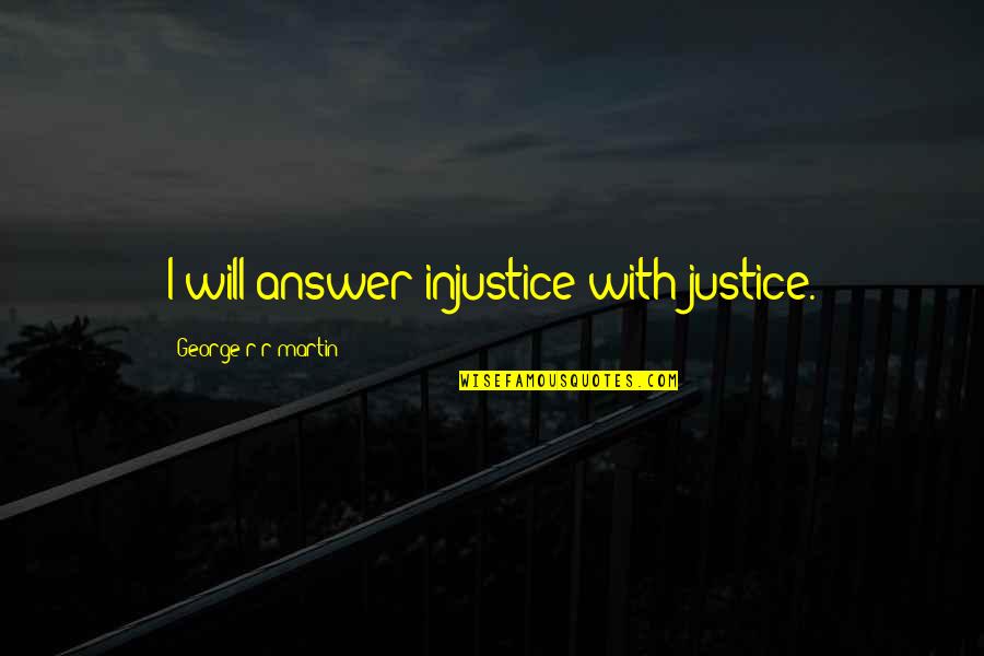 Zabumba Venice Quotes By George R R Martin: I will answer injustice with justice. Zabumba Venice Quotes By George R R Martin: I will answer injustice with justice.