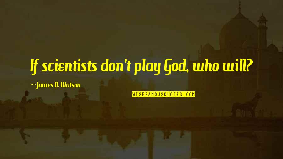 Zabuza Momochi Quotes By James D. Watson: If scientists don't play God, who will?