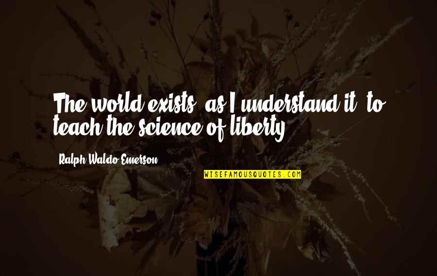 Zabuza Quotes By Ralph Waldo Emerson: The world exists, as I understand it, to