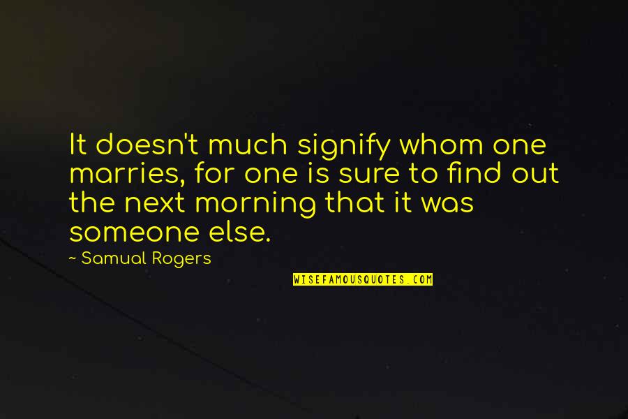 Zac Efron Famous Quotes By Samual Rogers: It doesn't much signify whom one marries, for