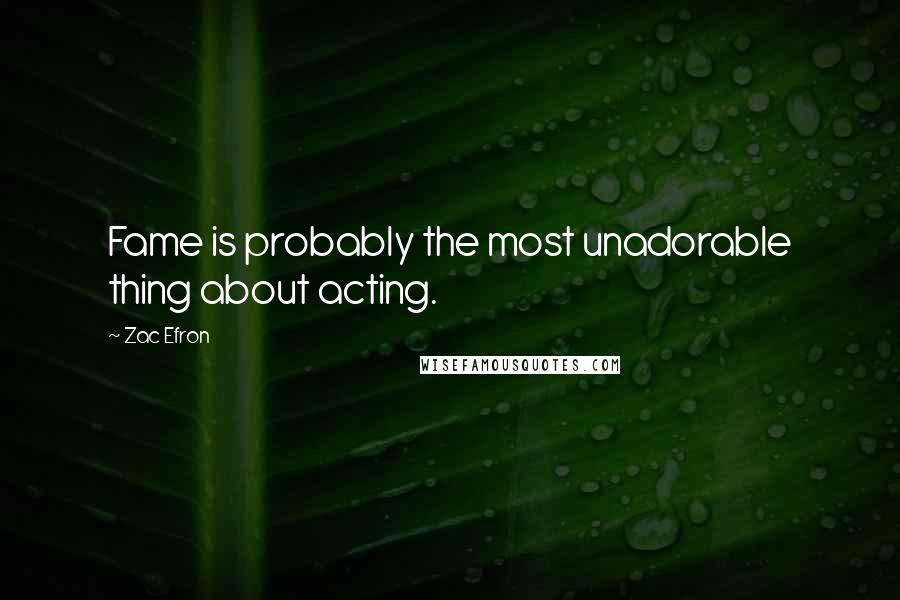 Zac Efron quotes: Fame is probably the most unadorable thing about acting.