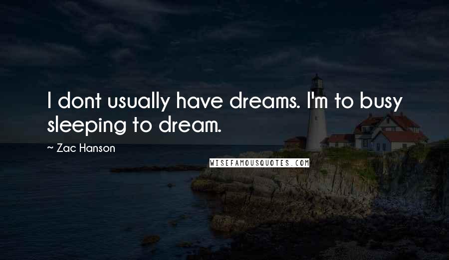 Zac Hanson quotes: I dont usually have dreams. I'm to busy sleeping to dream.