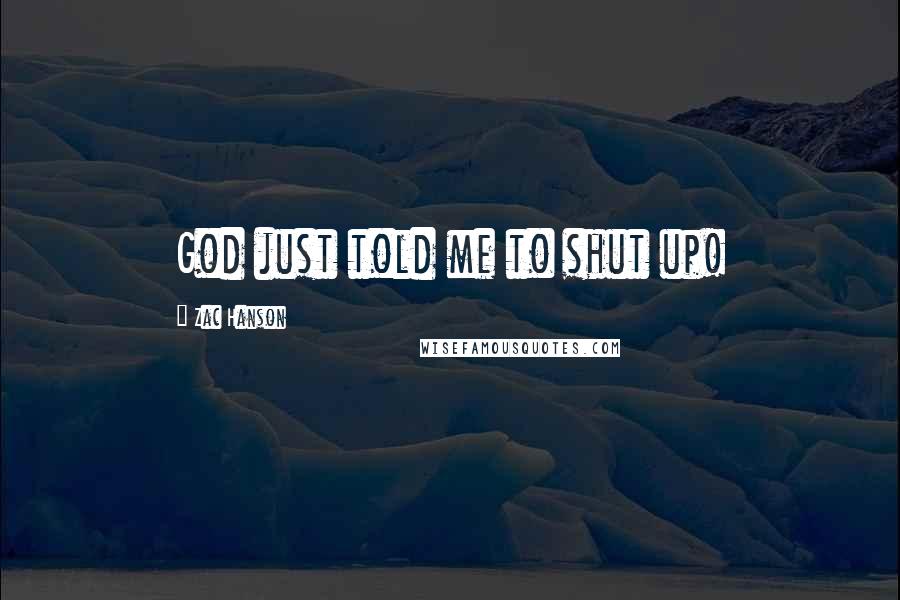 Zac Hanson quotes: God just told me to shut up!