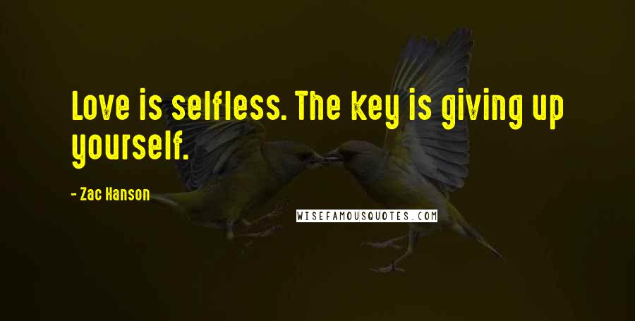 Zac Hanson quotes: Love is selfless. The key is giving up yourself.