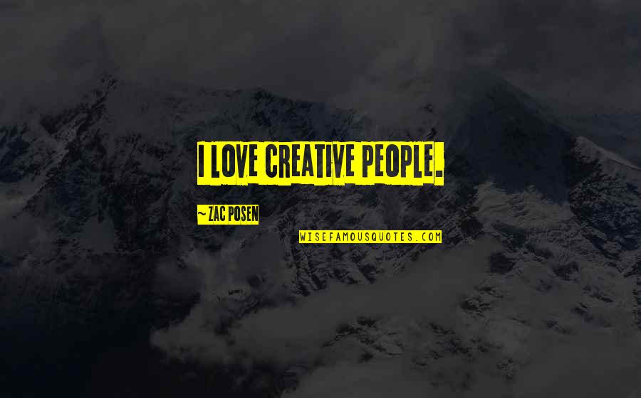 Zac Posen Quotes By Zac Posen: I love creative people. Zac Posen Quotes By Zac Posen: I love creative people.