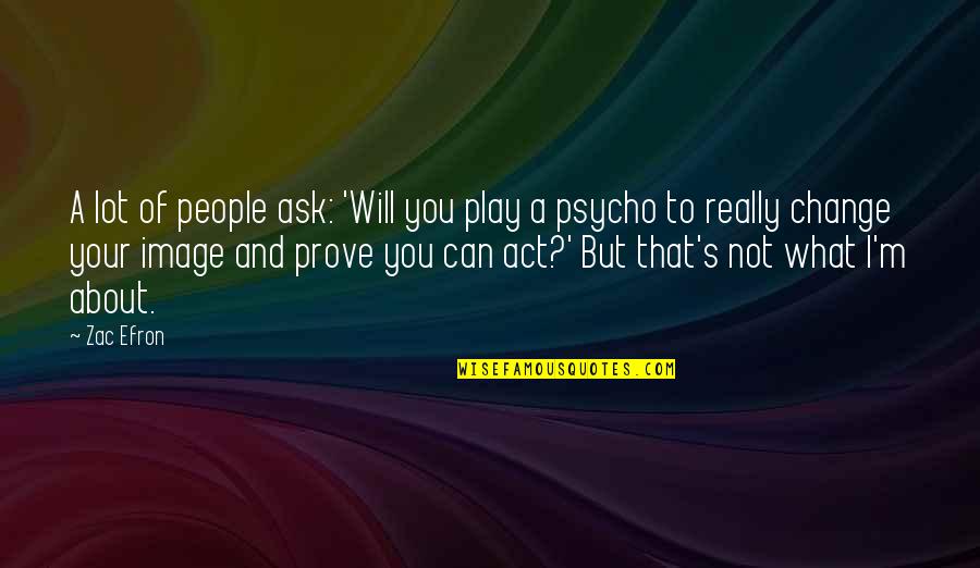 Zac Quotes By Zac Efron: A lot of people ask: 'Will you play