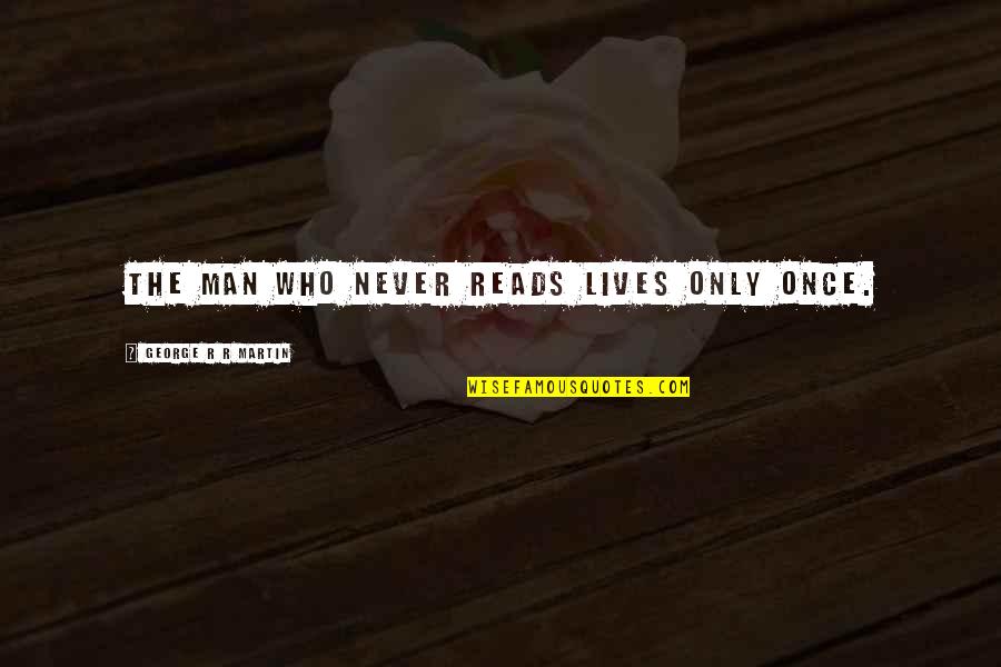 Zacarias 1 Quotes By George R R Martin: The man who never reads lives only once. Zacarias 1 Quotes By George R R Martin: The man who never reads lives only once.