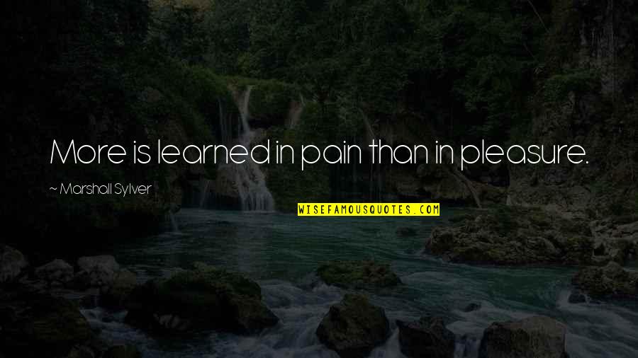 Zacarias 1 Quotes By Marshall Sylver: More is learned in pain than in pleasure. Zacarias 1 Quotes By Marshall Sylver: More is learned in pain than in pleasure.
