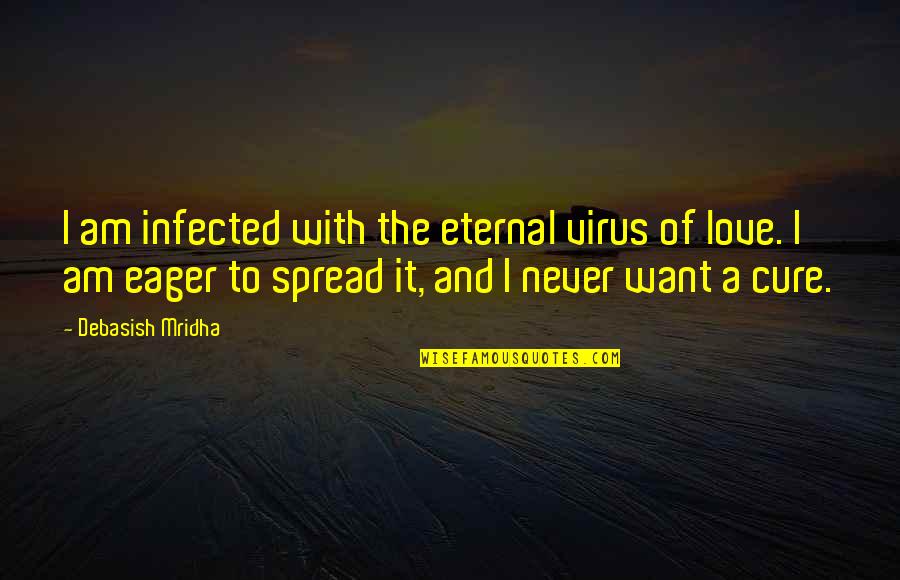 Zacatepec Apartments Quotes By Debasish Mridha: I am infected with the eternal virus of Zacatepec Apartments Quotes By Debasish Mridha: I am infected with the eternal virus of