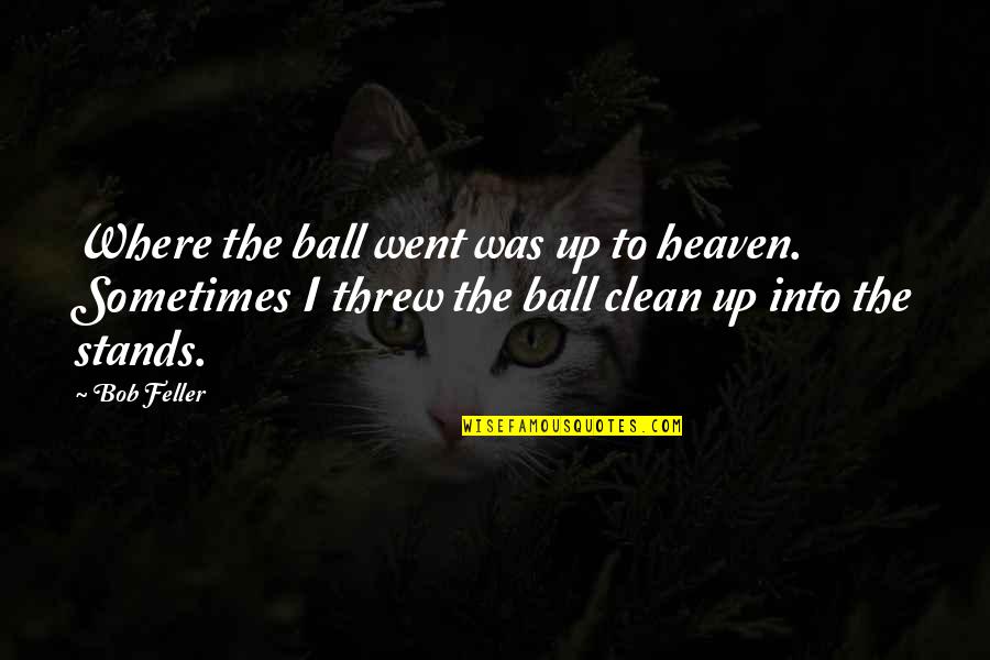 Zacatepec News Quotes By Bob Feller: Where the ball went was up to heaven.