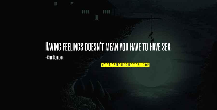 Zaccagninis Suncrest Quotes By Greg Behrendt: Having feelings doesn't mean you have to have