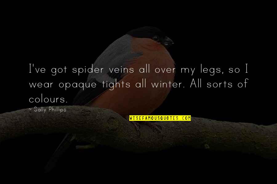 Zaccagnino Tim Quotes By Sally Phillips: I've got spider veins all over my legs, Zaccagnino Tim Quotes By Sally Phillips: I've got spider veins all over my legs,