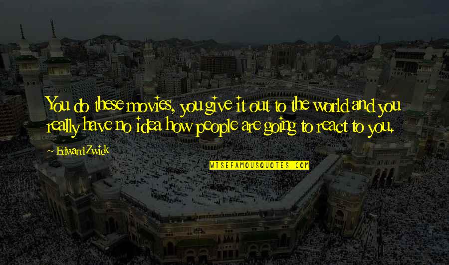 Zaccardelli North Quotes By Edward Zwick: You do these movies, you give it out Zaccardelli North Quotes By Edward Zwick: You do these movies, you give it out