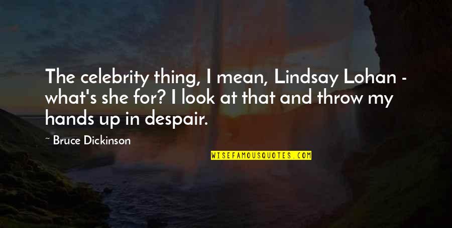 Zaccardo Clark Quotes By Bruce Dickinson: The celebrity thing, I mean, Lindsay Lohan - Zaccardo Clark Quotes By Bruce Dickinson: The celebrity thing, I mean, Lindsay Lohan -