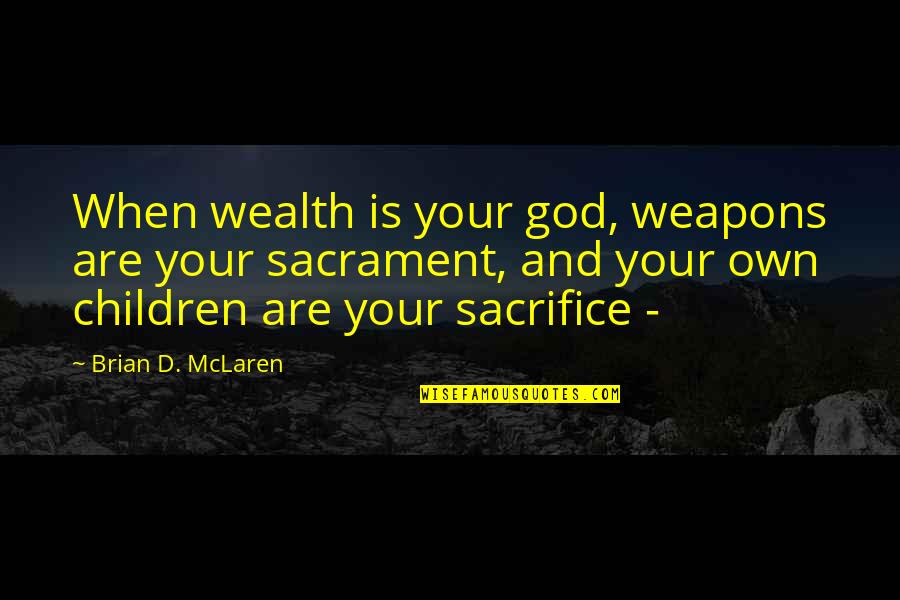 Zaccaria Forest Quotes By Brian D. McLaren: When wealth is your god, weapons are your Zaccaria Forest Quotes By Brian D. McLaren: When wealth is your god, weapons are your