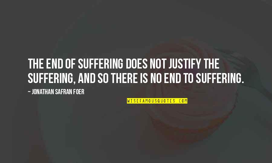 Zaccariellos Tailor Quotes By Jonathan Safran Foer: The end of suffering does not justify the