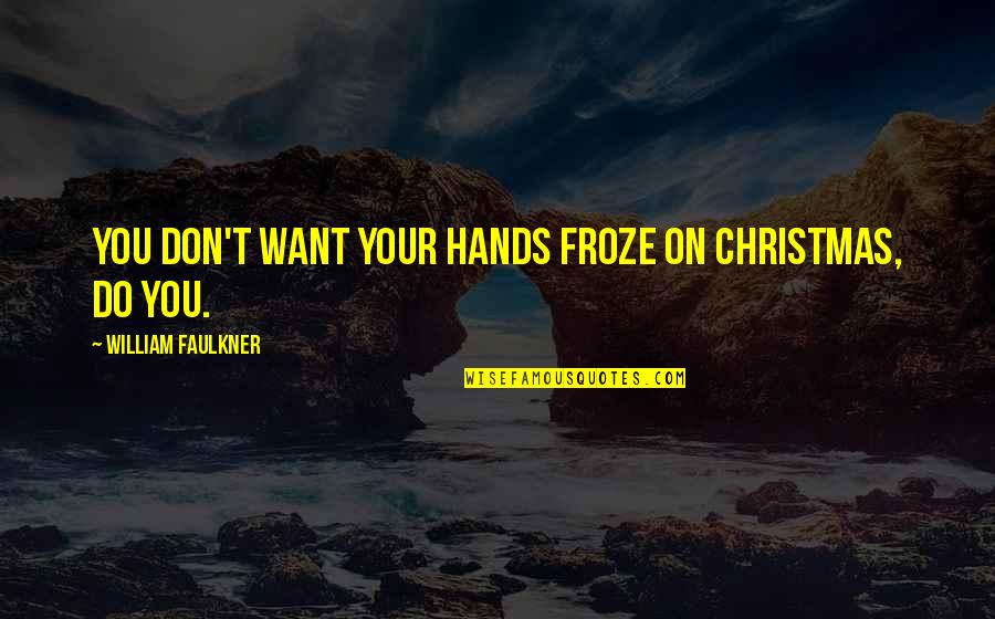 Zaccariellos Tailor Quotes By William Faulkner: You don't want your hands froze on Christmas,