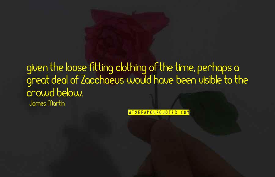 Zacchaeus Quotes By James Martin: given the loose-fitting clothing of the time, perhaps