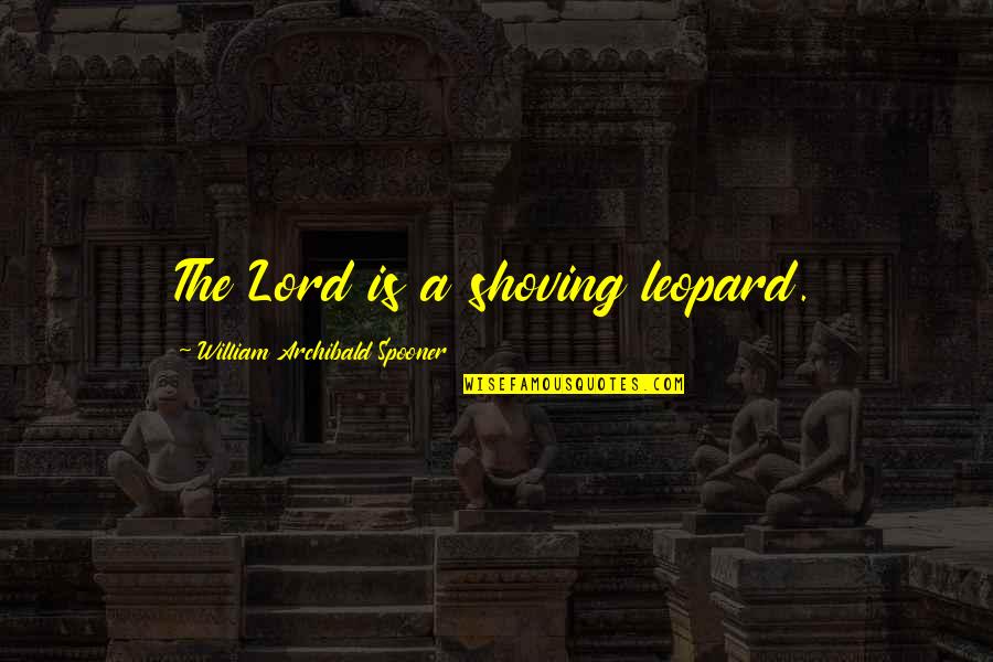 Zacchaeus Story Quotes By William Archibald Spooner: The Lord is a shoving leopard. Zacchaeus Story Quotes By William Archibald Spooner: The Lord is a shoving leopard.