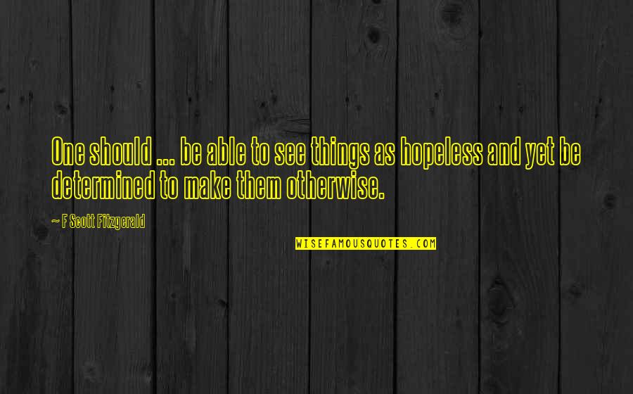 Zacchinis Bakery Quotes By F Scott Fitzgerald: One should ... be able to see things Zacchinis Bakery Quotes By F Scott Fitzgerald: One should ... be able to see things