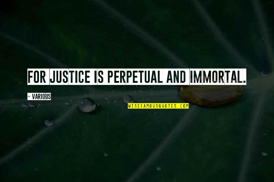 Zaccone Motors Quotes By Various: For justice is perpetual and immortal. Zaccone Motors Quotes By Various: For justice is perpetual and immortal.