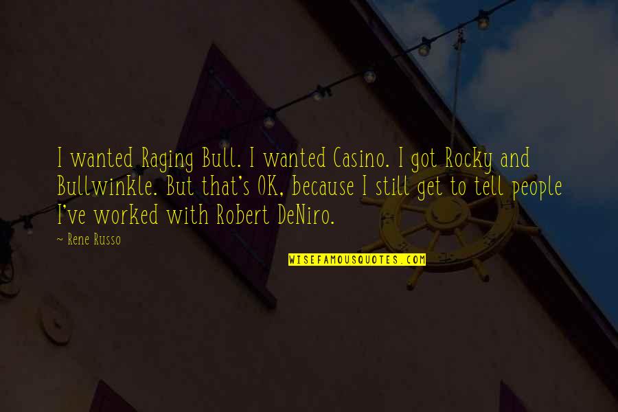Zaccone Tik Quotes By Rene Russo: I wanted Raging Bull. I wanted Casino. I Zaccone Tik Quotes By Rene Russo: I wanted Raging Bull. I wanted Casino. I