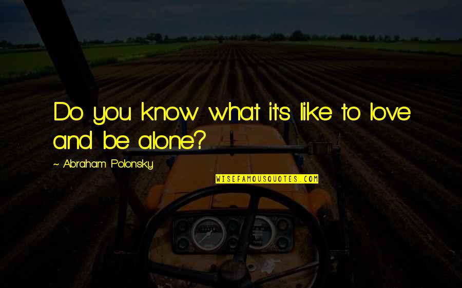 Zacconi Prattica Quotes By Abraham Polonsky: Do you know what it's like to love