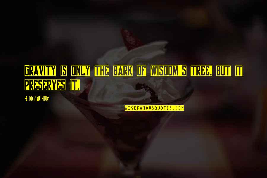 Zaceas Quotes By Confucius: Gravity is only the bark of wisdom's tree,