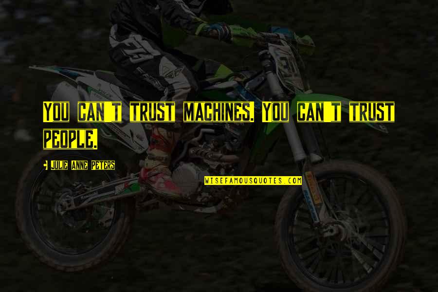 Zaceas Quotes By Julie Anne Peters: You can't trust machines. You can't trust people. Zaceas Quotes By Julie Anne Peters: You can't trust machines. You can't trust people.