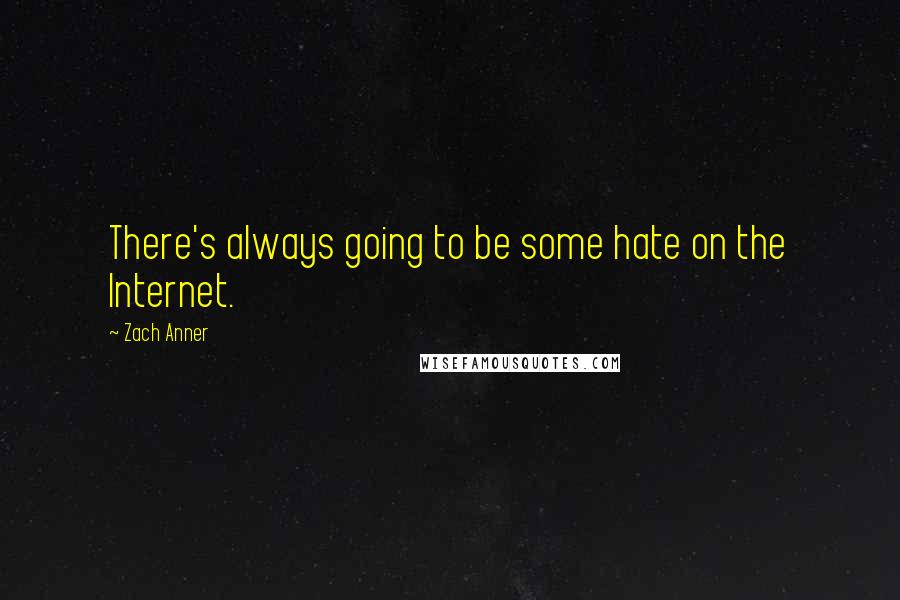 Zach Anner quotes: There's always going to be some hate on the Internet.