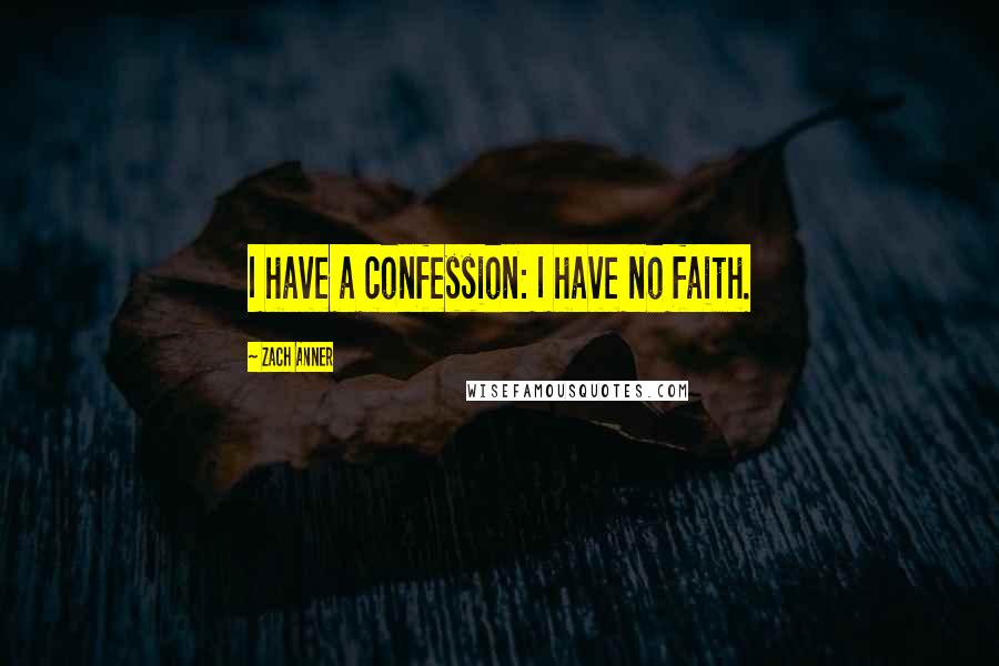 Zach Anner quotes: I have a confession: I have no faith.