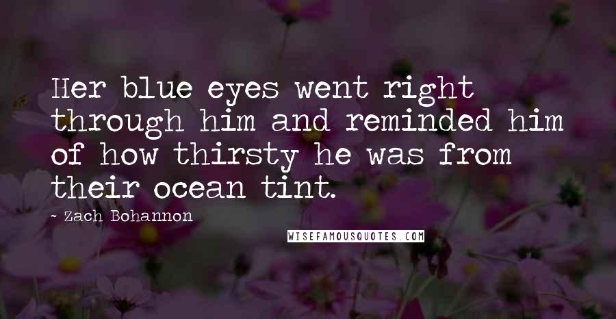Zach Bohannon quotes: Her blue eyes went right through him and reminded him of how thirsty he was from their ocean tint.