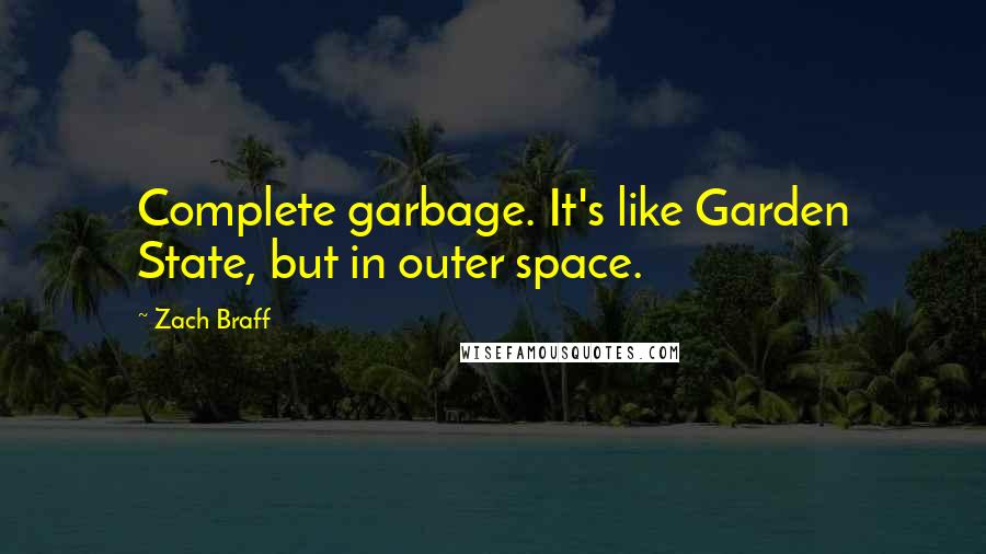 Zach Braff quotes: Complete garbage. It's like Garden State, but in outer space.